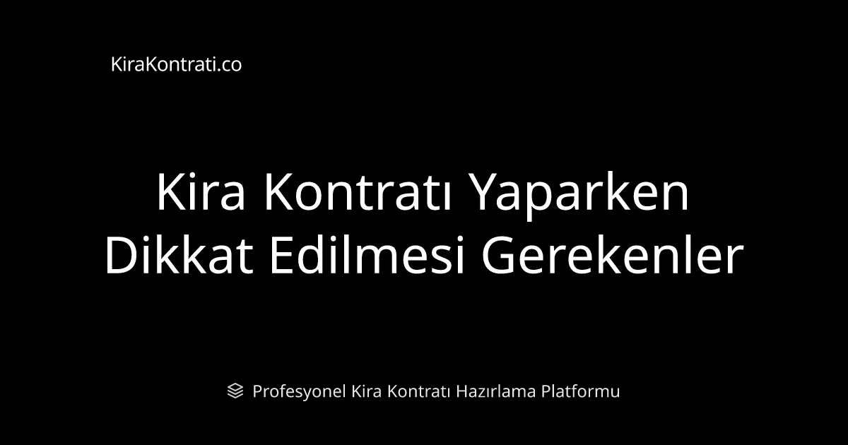 Kira Kontratı Yaparken Dikkat Edilmesi Gerekenler