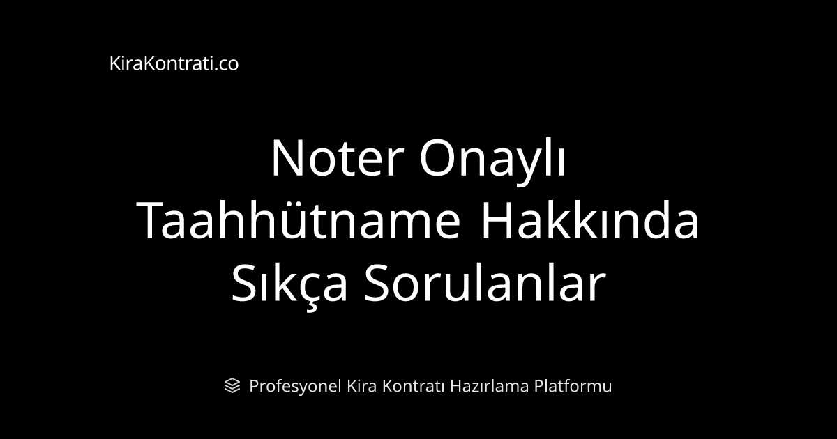 Noter Onaylı Taahhütname Hakkında Sıkça Sorulanlar